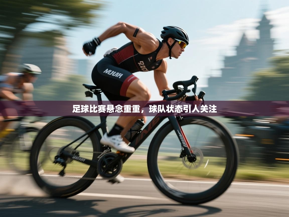 足球比赛悬念重重，球队状态引人关注  第1张